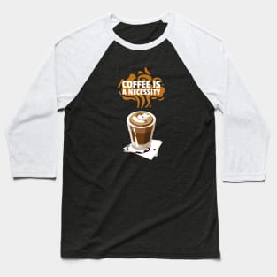 Coffee is a necessity Baseball T-Shirt